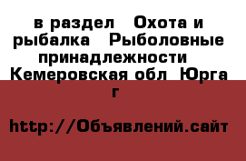  в раздел : Охота и рыбалка » Рыболовные принадлежности . Кемеровская обл.,Юрга г.